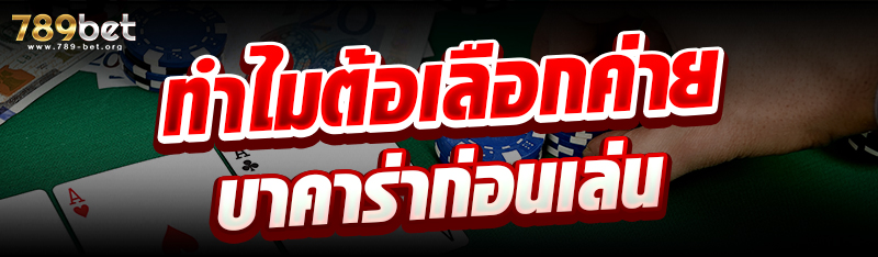 ทำไมต้องเลือกค่ายบาคาร่าก่อนเล่น