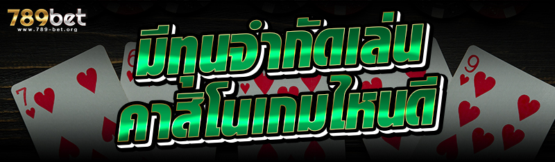 มีทุนจำกัดเล่นคาสิโนเกมไหนดี