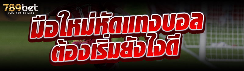 มือใหม่หัดแทงบอลต้องเริ่มยังไงดี