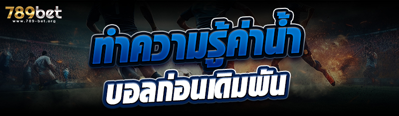 ทำความรู้ค่าน้ำบอลก่อนเดิมพัน