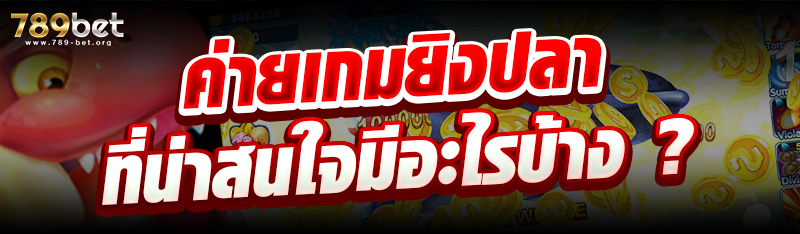 ค่ายเกมยิงปลาที่น่าสนใจมีอะไรบ้าง ?