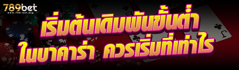 เริ่มต้นเดิมพันขั้นต่ำในบาคาร่า ควรเริ่มที่เท่าไร