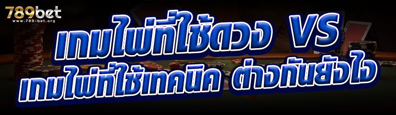 เกมไพ่ที่ใช้ดวง vs เกมไพ่ที่ใช้เทคนิค ต่างกันยังไง