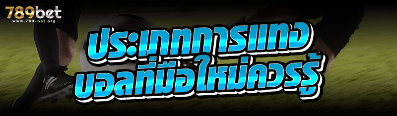 ประเภทการแทงบอลที่มือใหม่ควรรู้